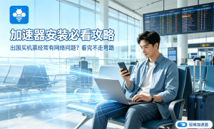 加速器有什么用?轻蜂加速器指南，网络难题一键解决